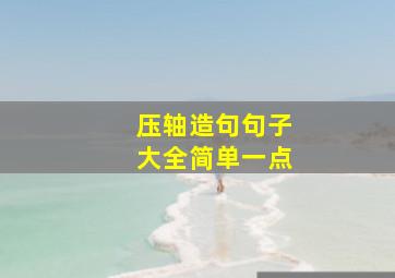 压轴造句句子大全简单一点