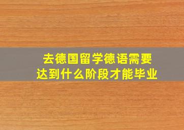 去德国留学德语需要达到什么阶段才能毕业