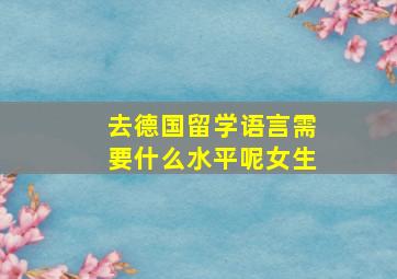 去德国留学语言需要什么水平呢女生