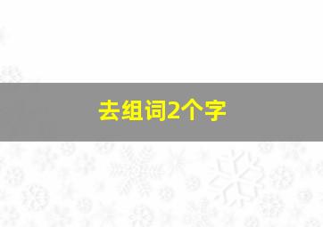 去组词2个字