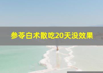 参苓白术散吃20天没效果