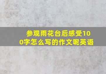 参观雨花台后感受100字怎么写的作文呢英语