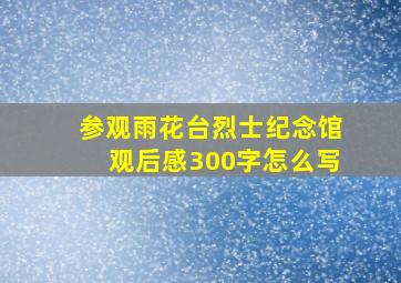 参观雨花台烈士纪念馆观后感300字怎么写