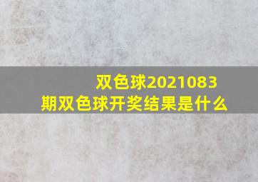 双色球2021083期双色球开奖结果是什么