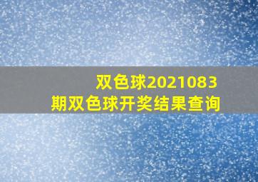 双色球2021083期双色球开奖结果查询