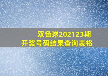 双色球202123期开奖号码结果查询表格