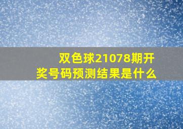 双色球21078期开奖号码预测结果是什么