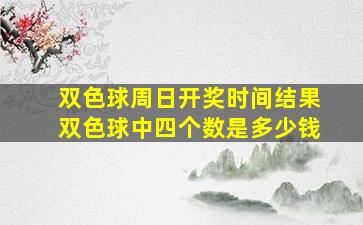 双色球周日开奖时间结果双色球中四个数是多少钱