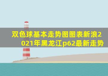 双色球基本走势图图表新浪2021年黑龙江p62最新走势