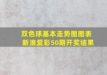 双色球基本走势图图表新浪爱彩50期开奖结果