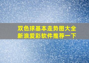 双色球基本走势图大全新浪爱彩软件推荐一下