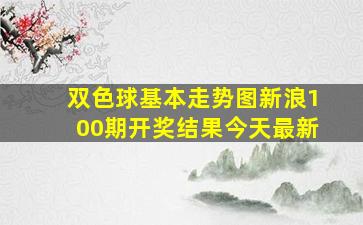 双色球基本走势图新浪100期开奖结果今天最新