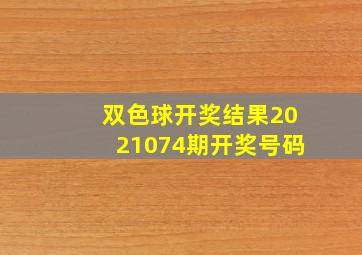 双色球开奖结果2021074期开奖号码