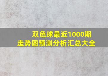 双色球最近1000期走势图预测分析汇总大全