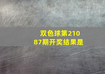 双色球第21087期开奖结果是