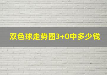 双色球走势图3+0中多少钱