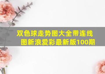 双色球走势图大全带连线图新浪爱彩最新版100期