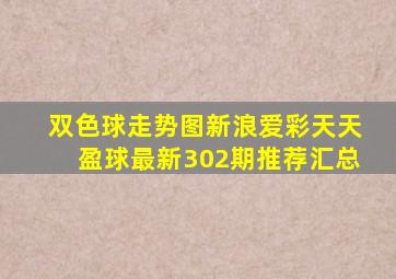 双色球走势图新浪爱彩天天盈球最新302期推荐汇总