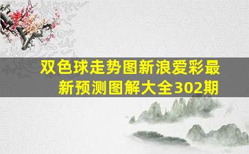 双色球走势图新浪爱彩最新预测图解大全302期