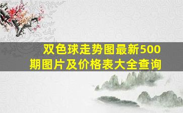 双色球走势图最新500期图片及价格表大全查询