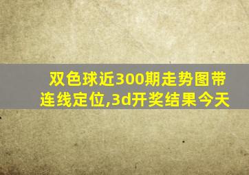 双色球近300期走势图带连线定位,3d开奖结果今天