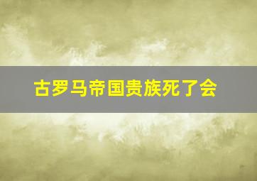 古罗马帝国贵族死了会