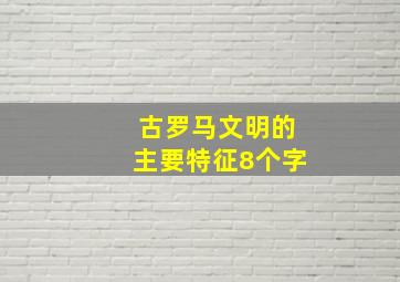 古罗马文明的主要特征8个字