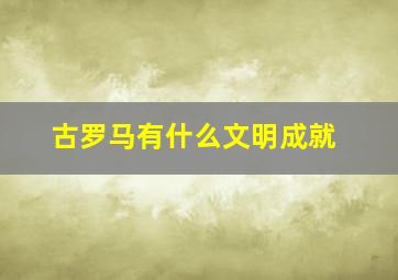 古罗马有什么文明成就