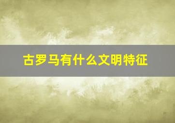 古罗马有什么文明特征