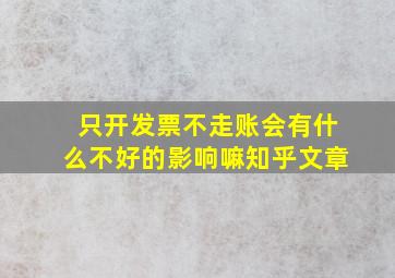 只开发票不走账会有什么不好的影响嘛知乎文章