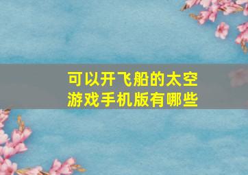 可以开飞船的太空游戏手机版有哪些