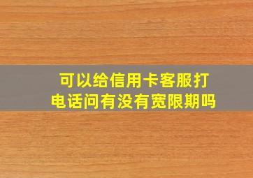 可以给信用卡客服打电话问有没有宽限期吗