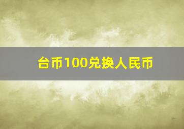 台币100兑换人民币