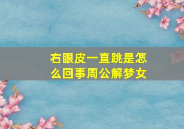 右眼皮一直跳是怎么回事周公解梦女