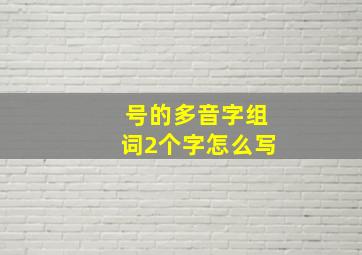 号的多音字组词2个字怎么写