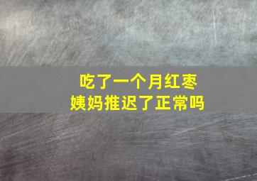 吃了一个月红枣姨妈推迟了正常吗