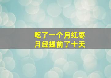 吃了一个月红枣月经提前了十天