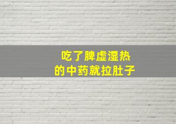 吃了脾虚湿热的中药就拉肚子