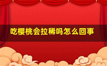 吃樱桃会拉稀吗怎么回事