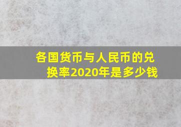 各国货币与人民币的兑换率2020年是多少钱