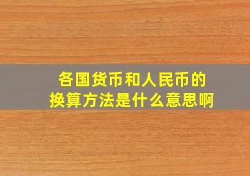 各国货币和人民币的换算方法是什么意思啊