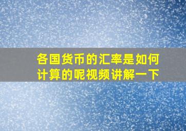 各国货币的汇率是如何计算的呢视频讲解一下