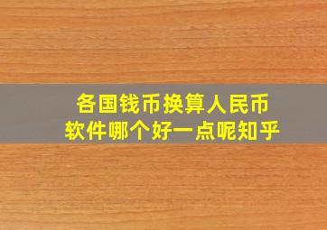 各国钱币换算人民币软件哪个好一点呢知乎