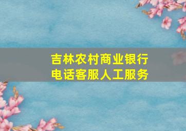 吉林农村商业银行电话客服人工服务