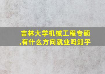 吉林大学机械工程专硕,有什么方向就业吗知乎