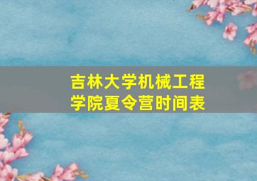 吉林大学机械工程学院夏令营时间表