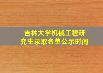 吉林大学机械工程研究生录取名单公示时间