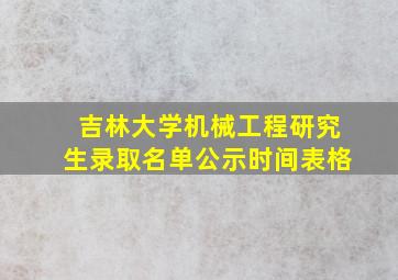 吉林大学机械工程研究生录取名单公示时间表格