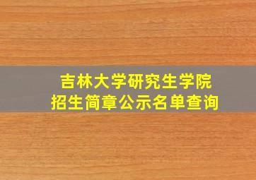 吉林大学研究生学院招生简章公示名单查询