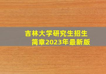 吉林大学研究生招生简章2023年最新版